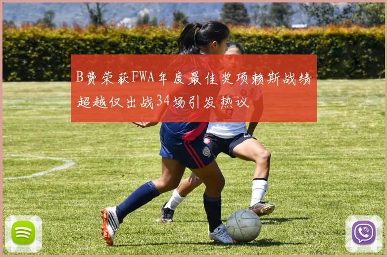 B费荣获FWA年度最佳奖项赖斯战绩超越仅出战34场引发热议